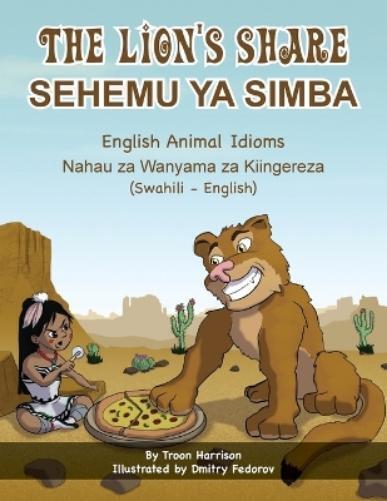 Troon Harrison The Lion's Share - English Animal Idioms (Swahili-Eng (Tascabile)