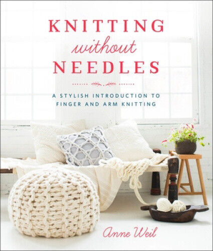 Knitting Without Needles: a . Introduction to Finger Knitting and Arm Knitting