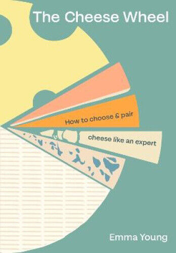 The Cheese Wheel: How to choose and pair cheese like an expert by Young, Emma