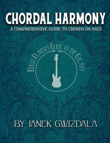 Bass Player's Guide to the Galaxy: Chordal Harmony: A Comprehensive ARC from