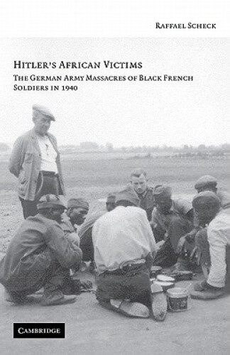 Hitler's African Victims: The German Army Massacres of Black French Soldiers