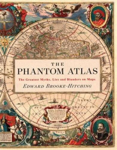 The Phantom Atlas: The Greatest Myths, Lies and Blunders on Maps (Historical
