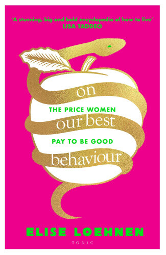 On Our Best Behaviour: The Price Women Pay to Be Good by Loehnen, Elise