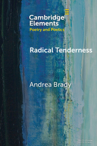 Radical Tenderness: Poetry in Times of Catastrophe (Elements in Poetry and