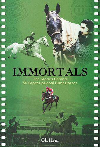 Immortals: The Stories Behind 50 Great National Hunt Horses (Oli Hein Racing