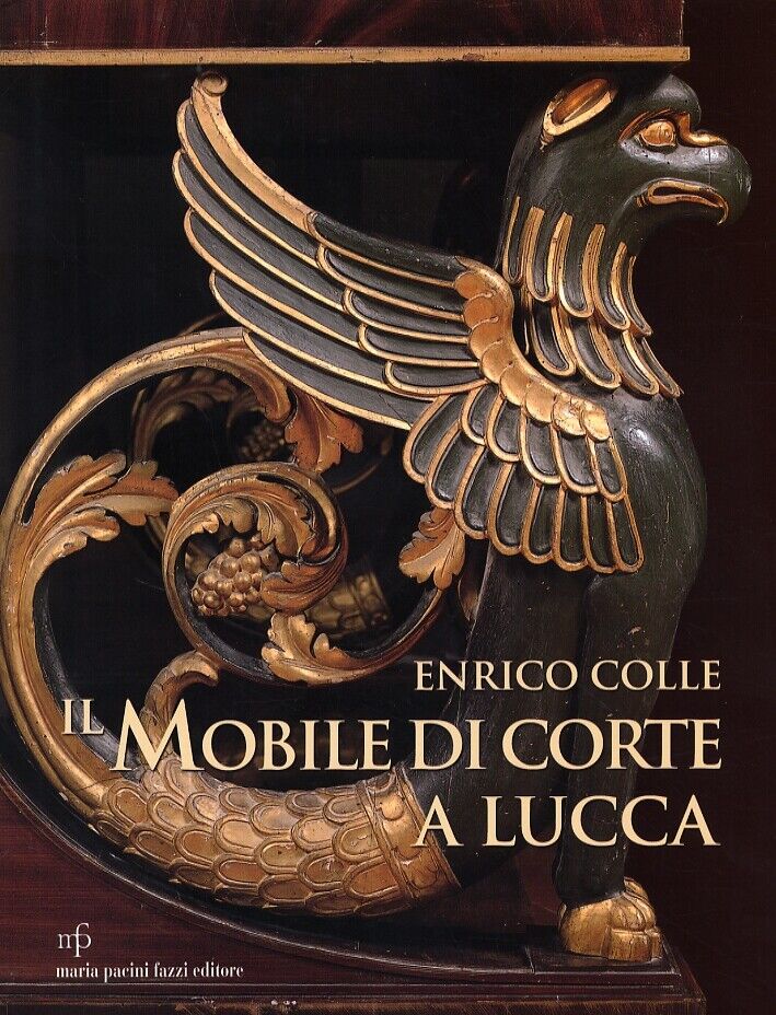 Il Mobile di Corte a Lucca. (1805-1847) - [Pacini Fazzi]