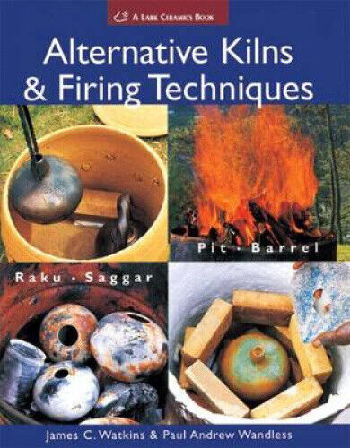 Alternative Kilns and Firing Techniques: Raku - Saggar - Pit - Barrel