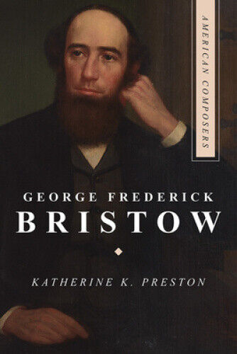 George Frederick Bristow (American Composers) by Preston, Katherine K.