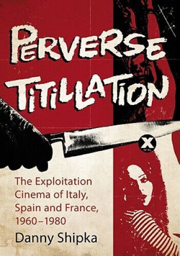 Perverse Titillation: The Exploitation Cinema of Italy, Spain and France,