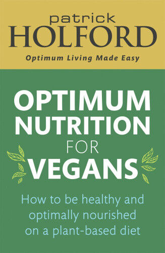 Optimum Nutrition for Vegans: How to be healthy and optimally nourished on a