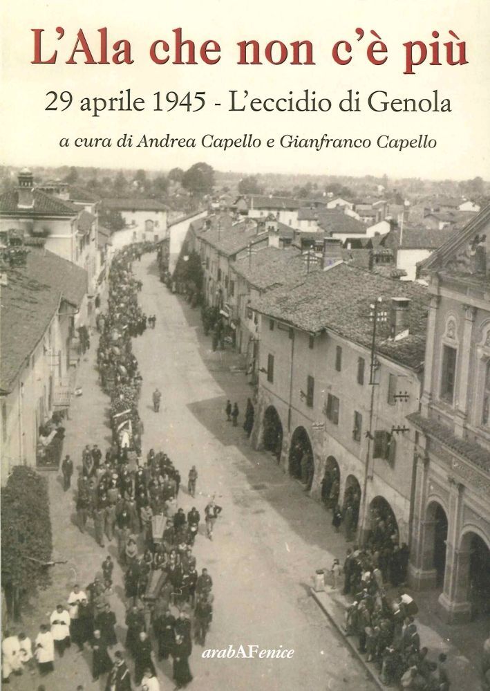 Libri Andrea Capello / Gianfranco Capello - L'Ala Che Non C'E Piu 29 Aprile 1945