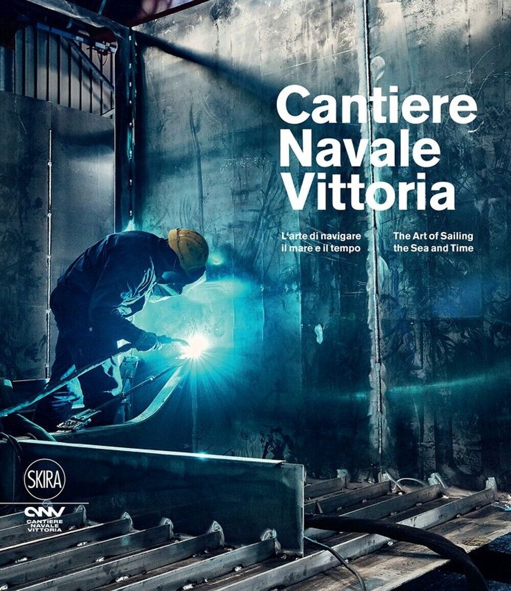 Cantiere Navale Vittoria. L'arte di navigare il mare e il tempo - [Skira]