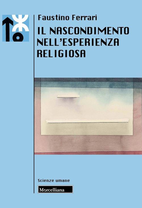 IL NASCONDIMENTO NELL'ESPERIENZA RELIGIOSA  - FERRARI FAUSTINO - Morcelliana