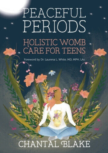 Peaceful Periods: Holistic Womb Care for Teens by Chantal Blake