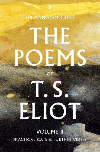 The Poems of T. S. Eliot Volume II: Practical Cats and Further Verses