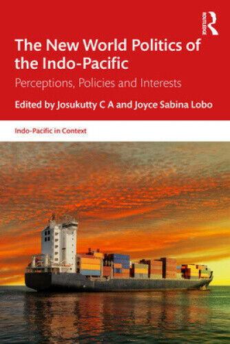 The New World Politics of the Indo-Pacific: Perceptions, Policies and