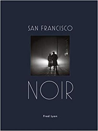 San Francisco Noir: Photographs by Fred Lyon (San Francisco Photography Book