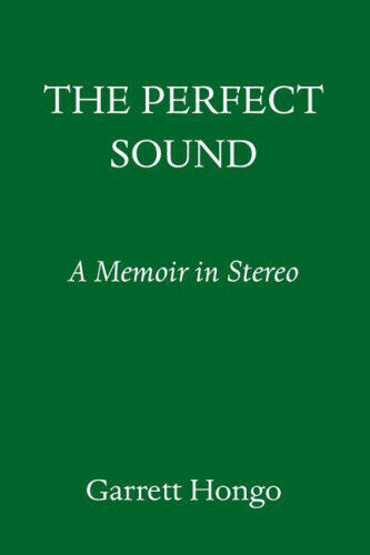 The Perfect Sound: A Memoir in Stereo by Hongo, Garrett