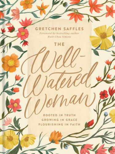 The Well-Watered Woman: Rooted in Truth, Growing in Grace , Flourishing in Faith
