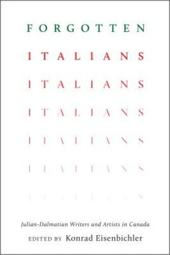 Forgotten Italians: Julian-Dalmatian Writers and Artists in Canada (Toronto
