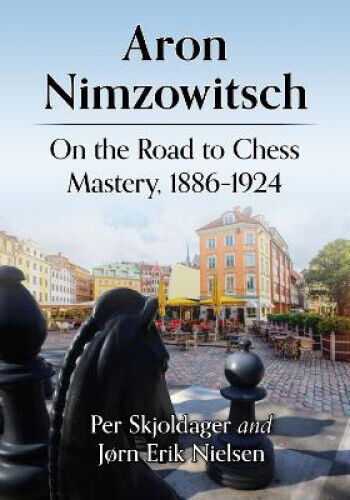 Aron Nimzowitsch: On the Road to Chess Mastery, 1886-1924 by Per Skjoldager