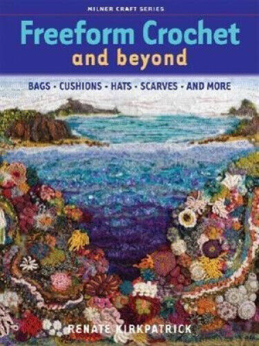 Freeform Crochet and Beyond by Renate Kirkpatrick