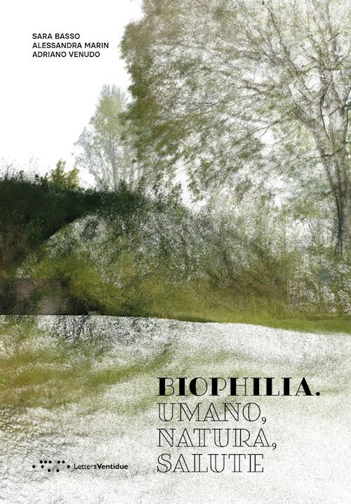 BIOPHILIA. UMANO, NATURA, SALUTE  - BASSO SARA, MARIN ALESSANDRA -