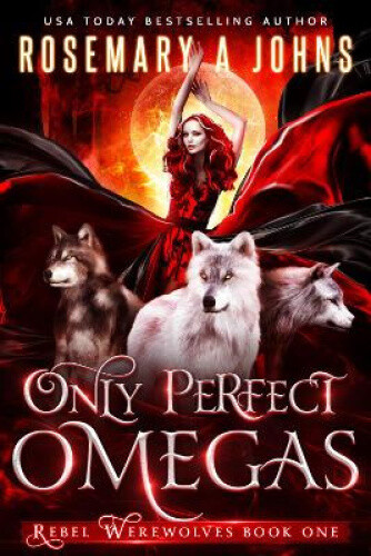 Only Perfect Omegas, 1 (Rebel Werewolves) by Rosemary A Johns