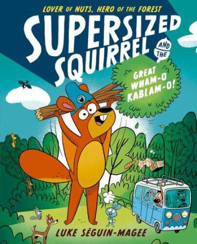 Supersized Squirrel and the Great Wham-o-Kablam-o! by Luke Seguin-Magee