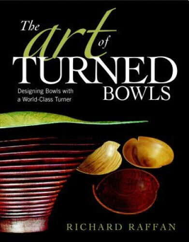 The Art of Turned Bowls: Designing Spectacular Bowls with a World- Class Turner