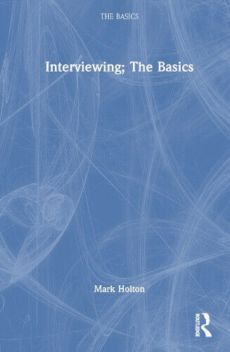 Interviewing: The Basics (Basics The) by Holton, Mark