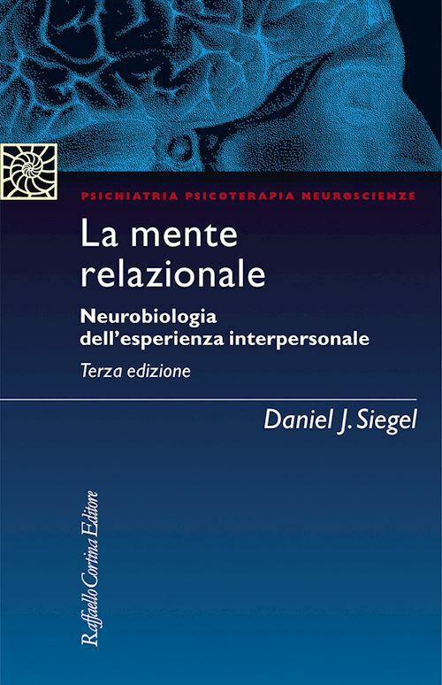 LA MENTE RELAZIONALE. NEUROBIOLOGIA DELL'ESPERIENZA INTERPERSONALE  - SIEGEL