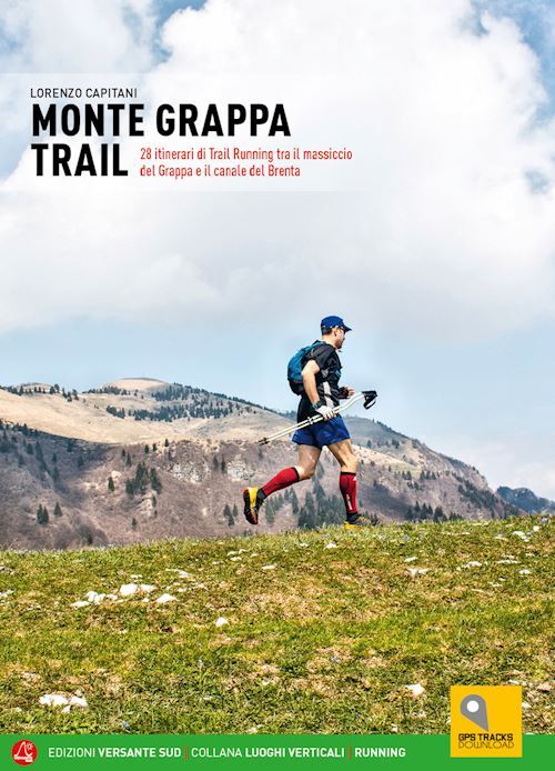 MONTE GRAPPA TRAIL. 28 ITINERARI DI TRAIL RUNNING TRA IL MASSICCIO DEL GRAPPA E