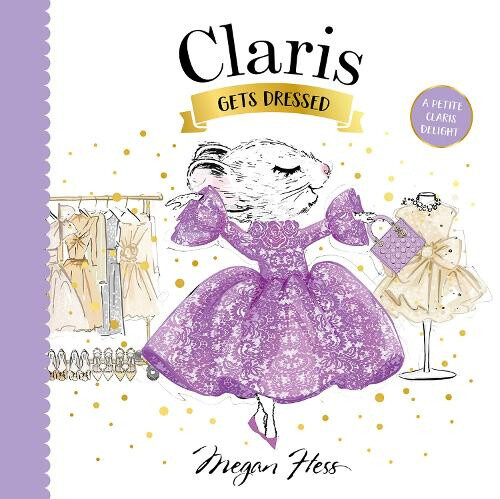 Claris Gets Dressed: A Petite Claris Delight by Hess, Megan