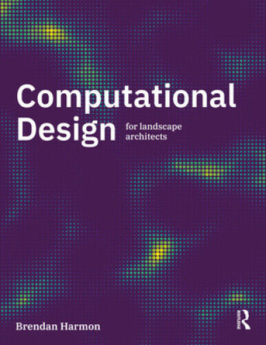 Computational Design for Landscape Architects by Harmon, Brendan