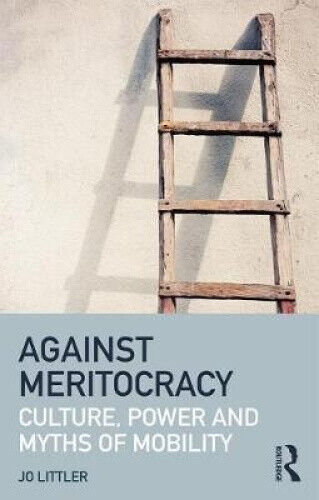 Against Meritocracy (Open Access): Culture, Power and Myths of Mobility