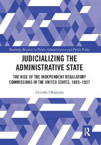 Judicializing the Administrative State: The Rise of the Independent Regulatory