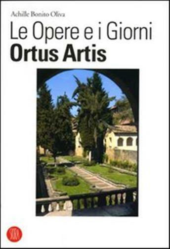 Le opere e i giorni. Ortus Artis - Bonito Oliva Achille