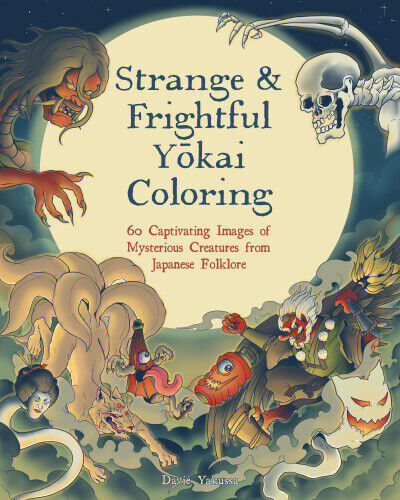 Strange & Frightful Yokai Coloring: Over 60 Captivating Images of Mysterious