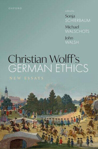 Christian Wolff's German Ethics: New Essays by Sonja Schierbaum