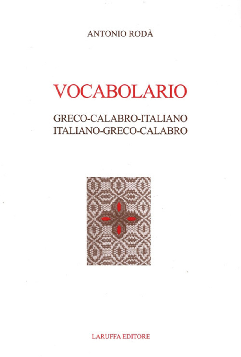 VOCABOLARIO GRECO-CALABRO-ITALIANO. ITALIANO-GRECO-CALABRO - RODÀ ANTONIO