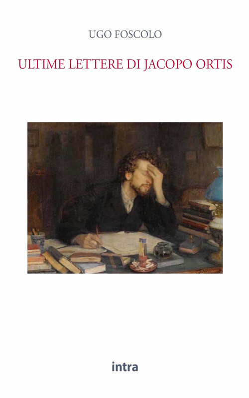 Ultime Lettere Di Jacopo Ortis - Ugo Foscolo - 2021