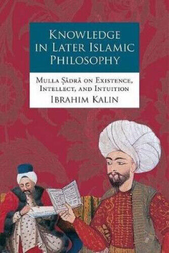 Knowledge in Later Islamic Philosophy C: Mulla Sadra on Existence, Intellect,