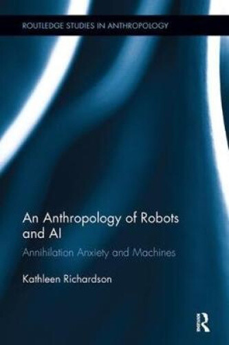 An Anthropology of Robots and AI: Annihilation Anxiety and Machines (Routledge