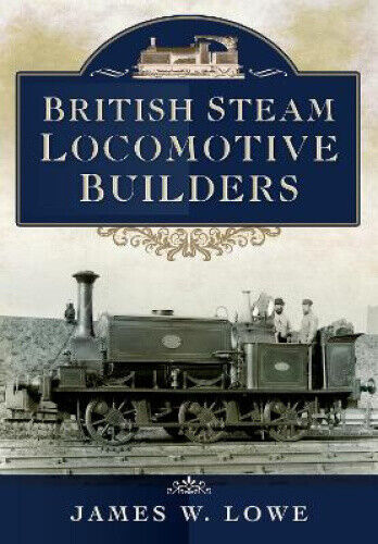 British Steam Locomotive Builders by James W. Lowe