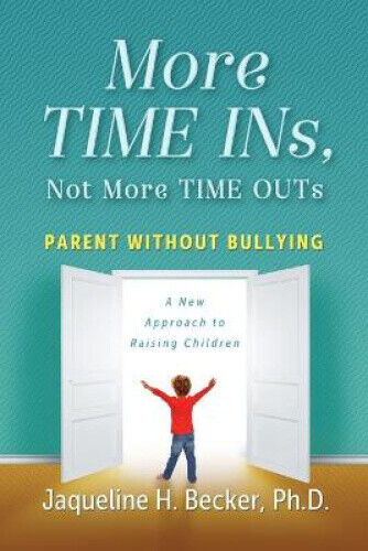 More TIME INs, Not More TIME OUTs: Parent Without Bullying: A New Approach to