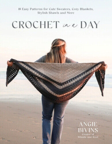 Crochet in a Day: 18 Easy Patterns for Cute Sweaters, Cozy Blankets, Stylish