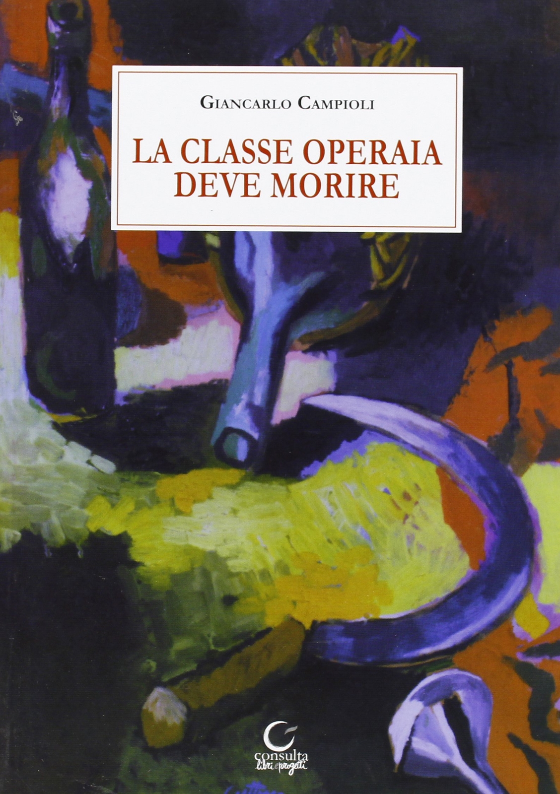 9788889156162 La classe operaia deve morire - Giancarlo Campioli