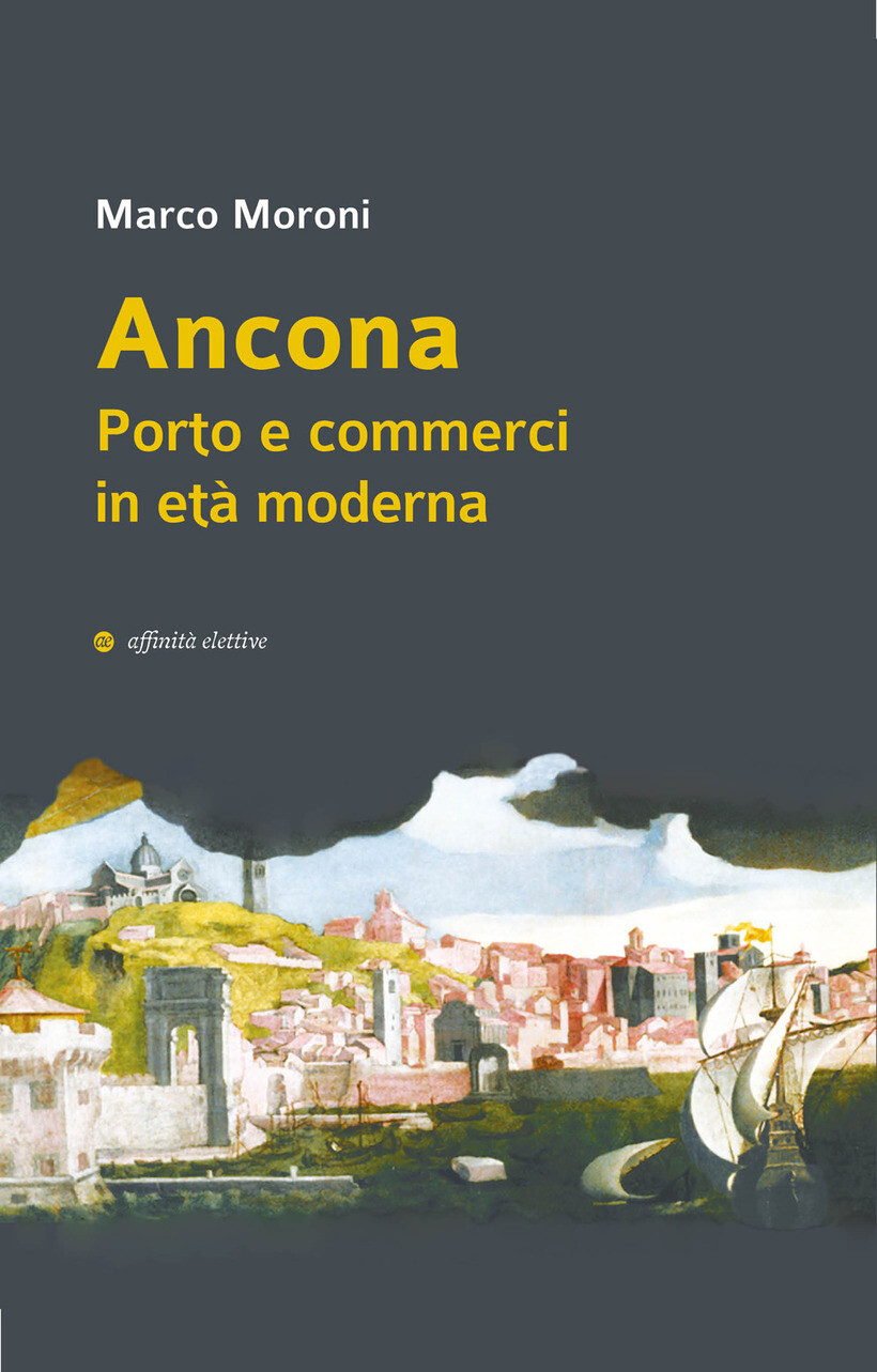 ANCONA. PORTO E COMMERCI IN ETÀ MODERNA - MORONI MARCO 9788873267478