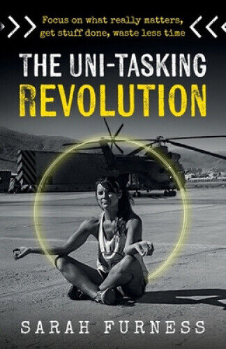 The Uni-tasking Revolution: Focus on what really matters, get stuff done,